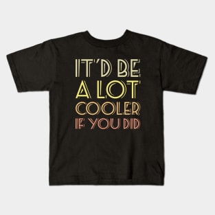 It'd be a lot cooler if you did T-shirt Kids T-Shirt